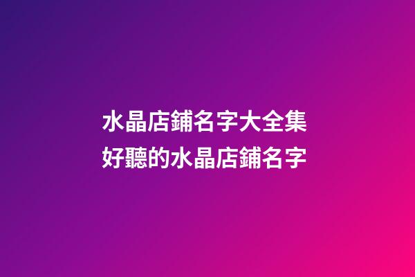 水晶店鋪名字大全集 好聽的水晶店鋪名字